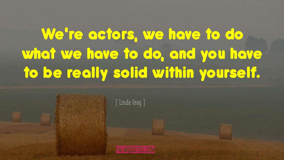 Linda Gray Quotes: We're actors, we have to