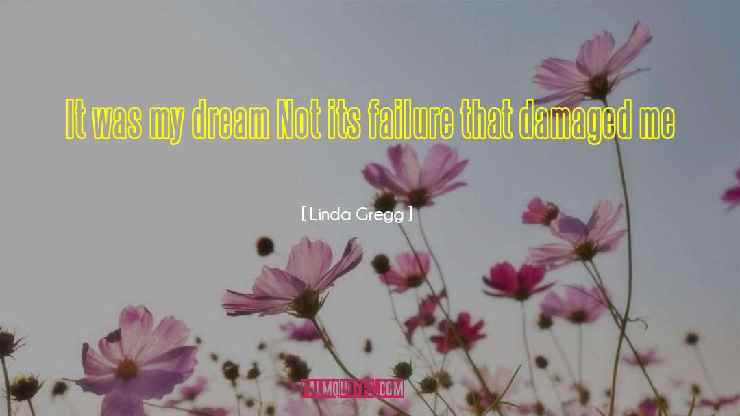 Linda Gregg Quotes: It was my dream <br>