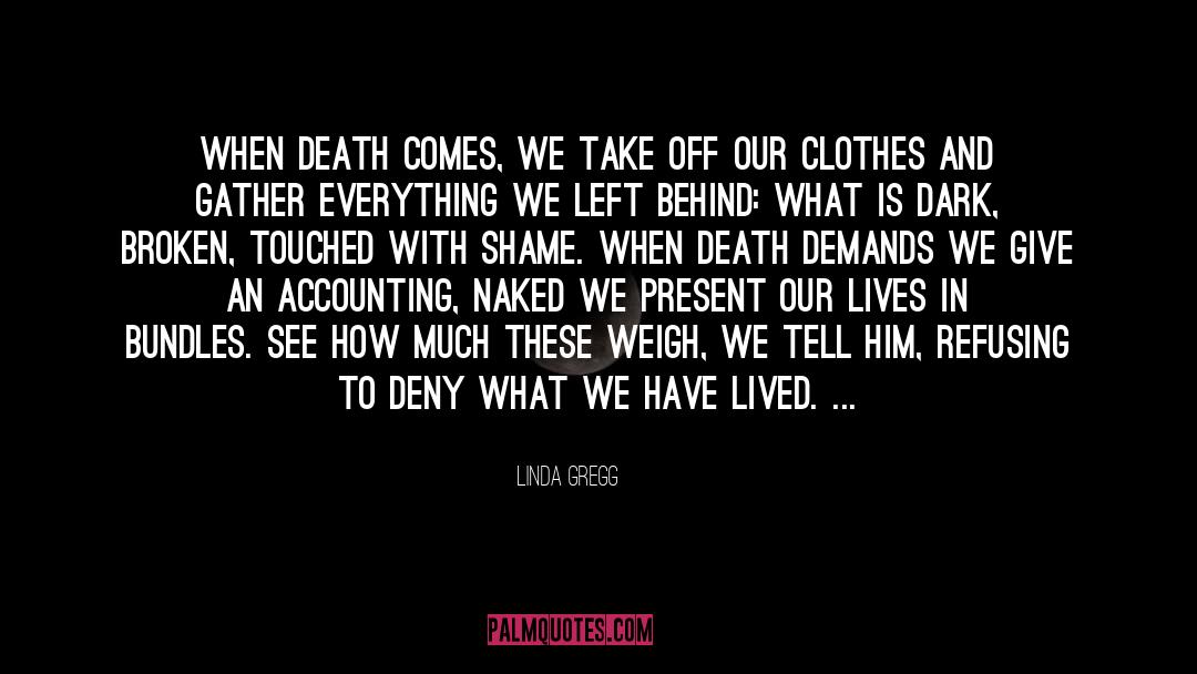 Linda Gregg Quotes: When death comes, we take