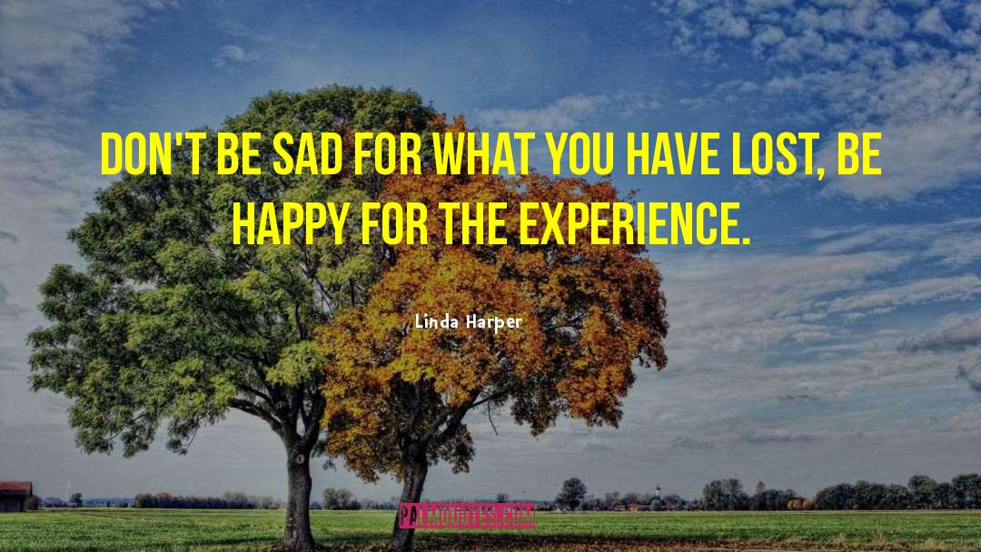 Linda Harper Quotes: Don't be sad for what