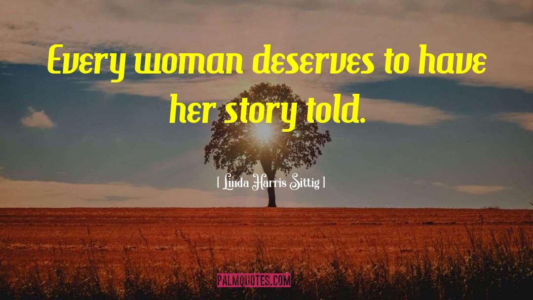 Linda Harris Sittig Quotes: Every woman deserves to have