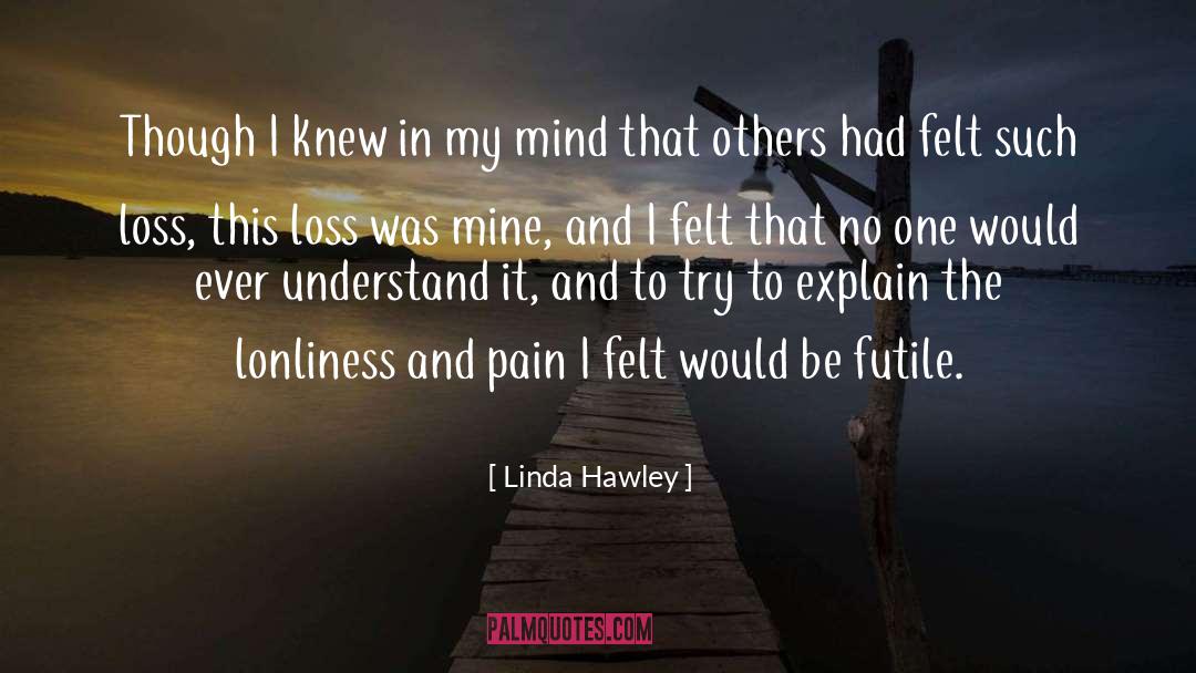 Linda Hawley Quotes: Though I knew in my