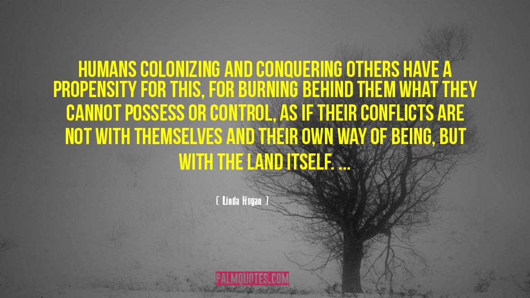 Linda Hogan Quotes: Humans colonizing and conquering others