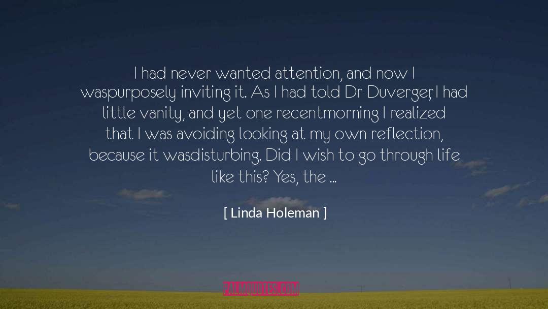 Linda Holeman Quotes: I had never wanted attention,