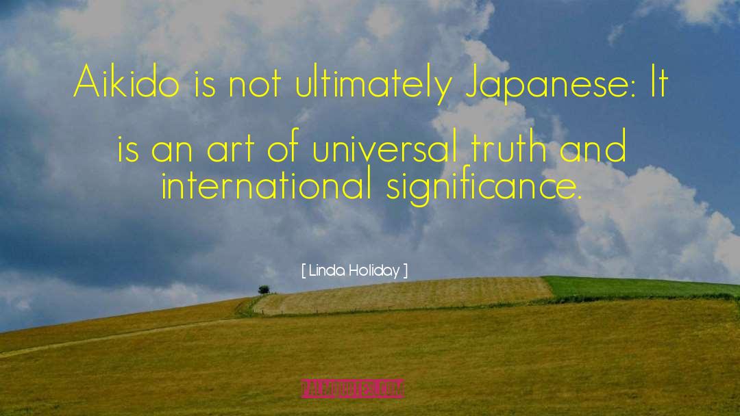 Linda Holiday Quotes: Aikido is not ultimately Japanese: