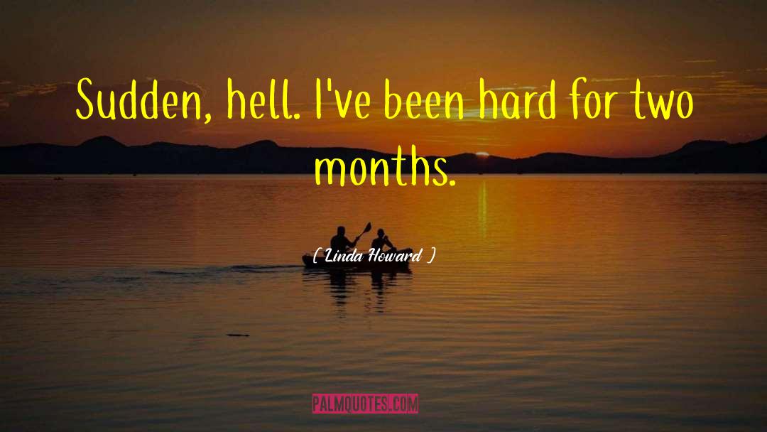 Linda Howard Quotes: Sudden, hell. I've been hard