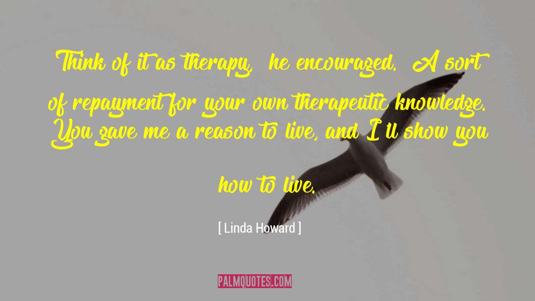 Linda Howard Quotes: Think of it as therapy,