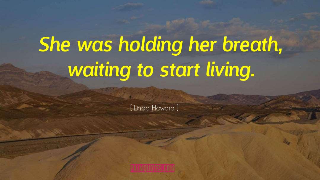 Linda Howard Quotes: She was holding her breath,