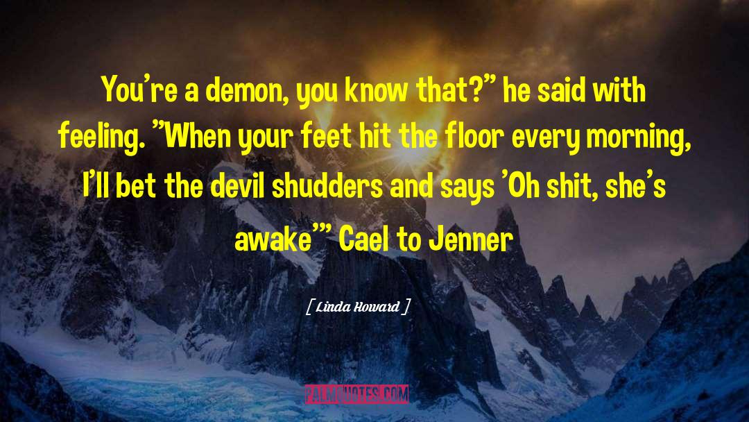 Linda Howard Quotes: You're a demon, you know