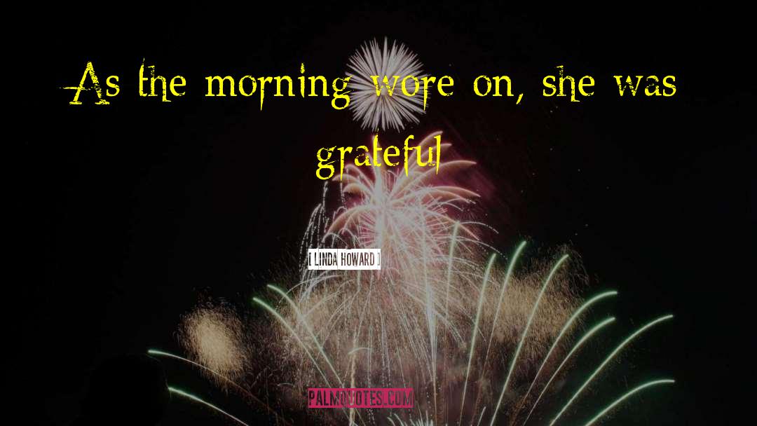 Linda Howard Quotes: As the morning wore on,