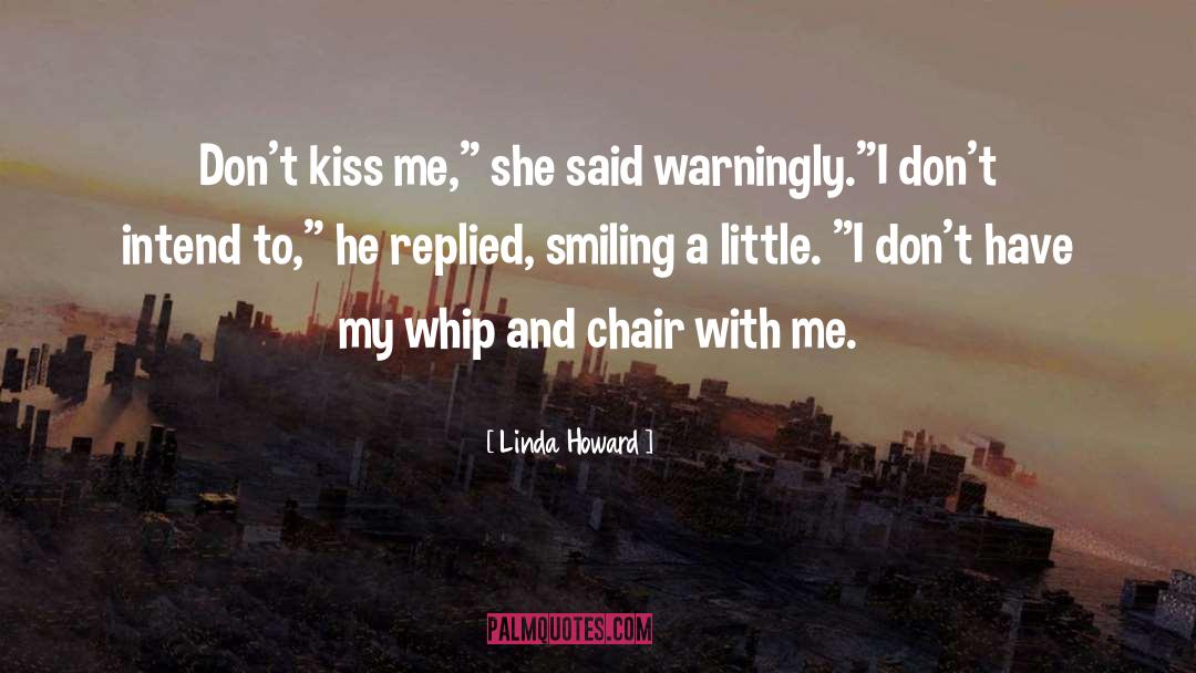 Linda Howard Quotes: Don't kiss me,