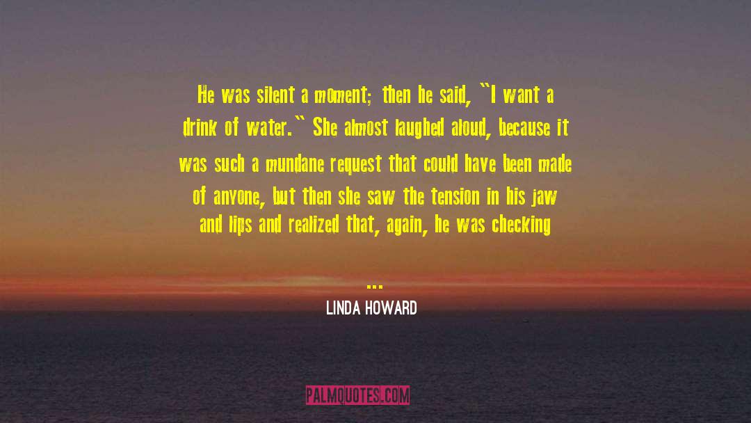 Linda Howard Quotes: He was silent a moment;