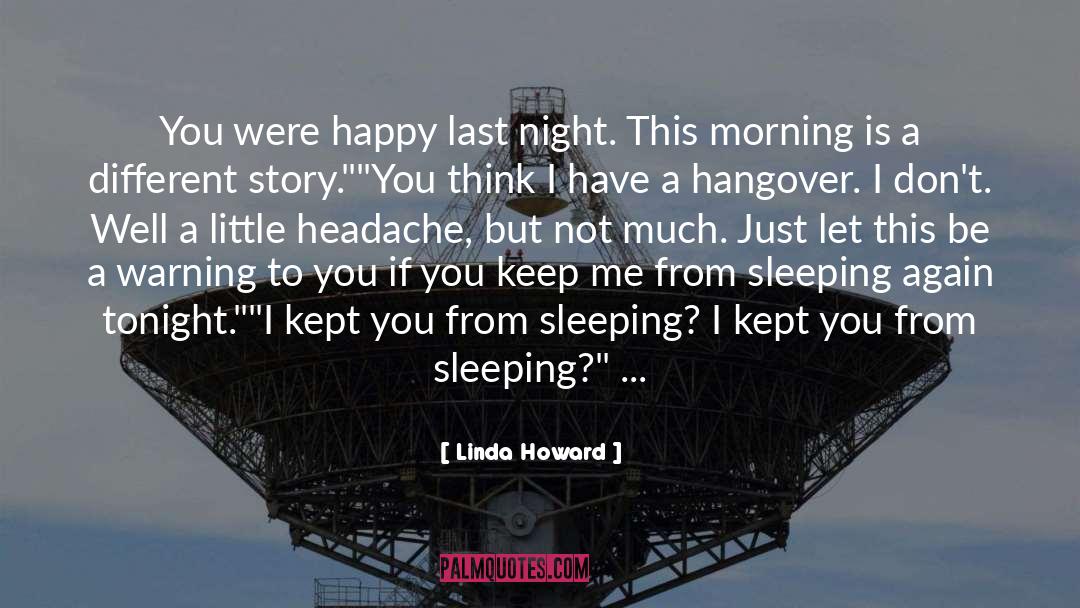 Linda Howard Quotes: You were happy last night.