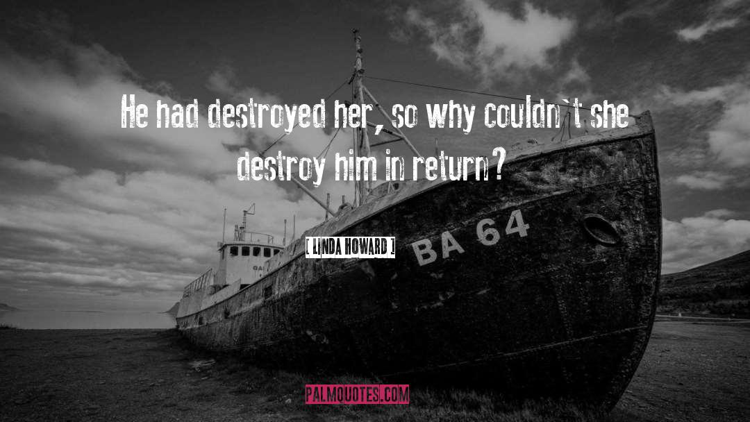 Linda Howard Quotes: He had destroyed her, so