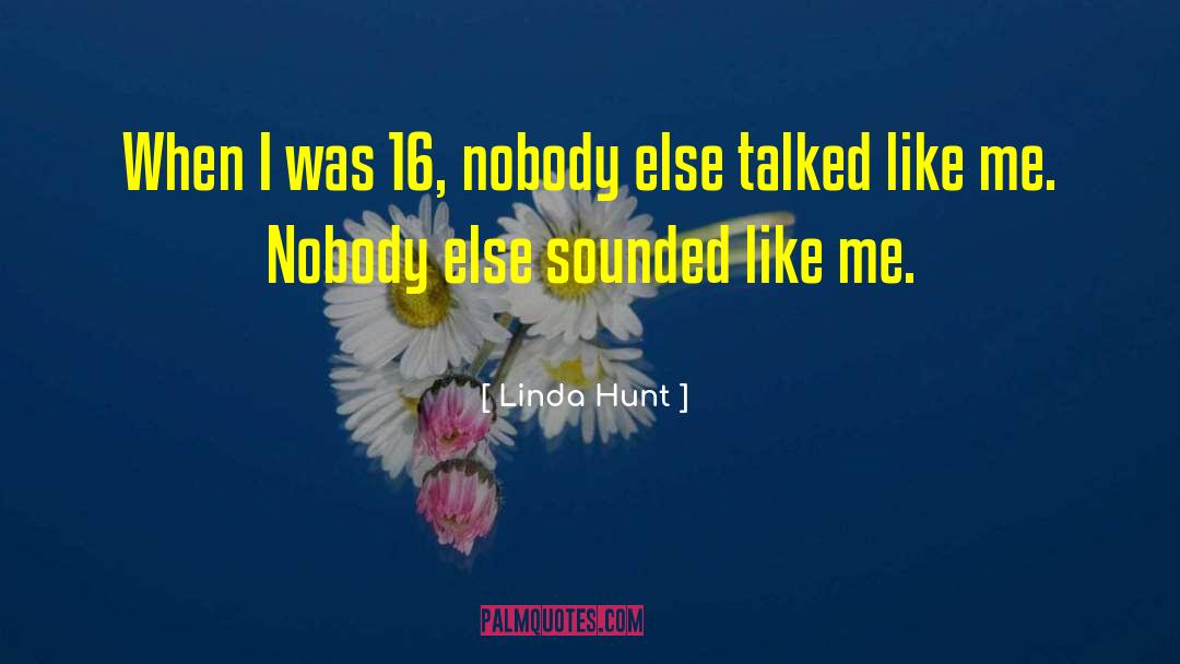 Linda Hunt Quotes: When I was 16, nobody