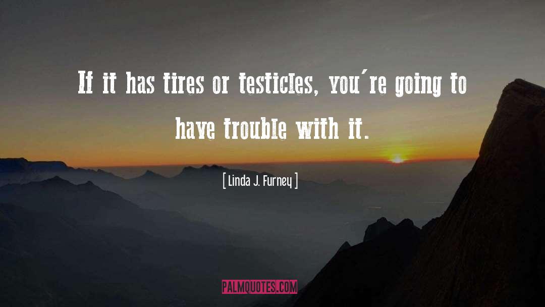 Linda J. Furney Quotes: If it has tires or
