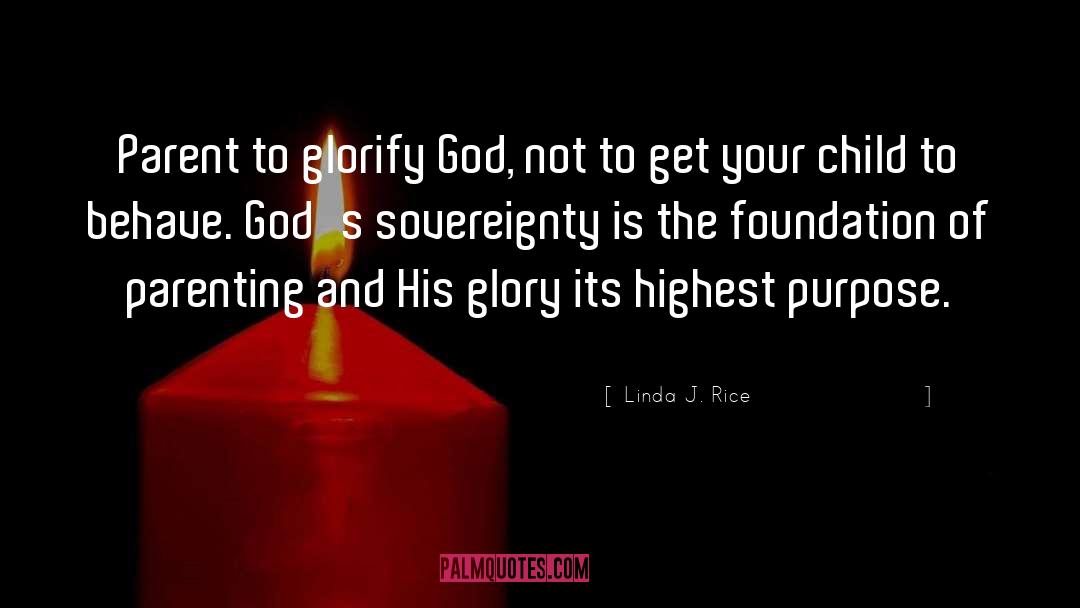 Linda J. Rice Quotes: Parent to glorify God, not