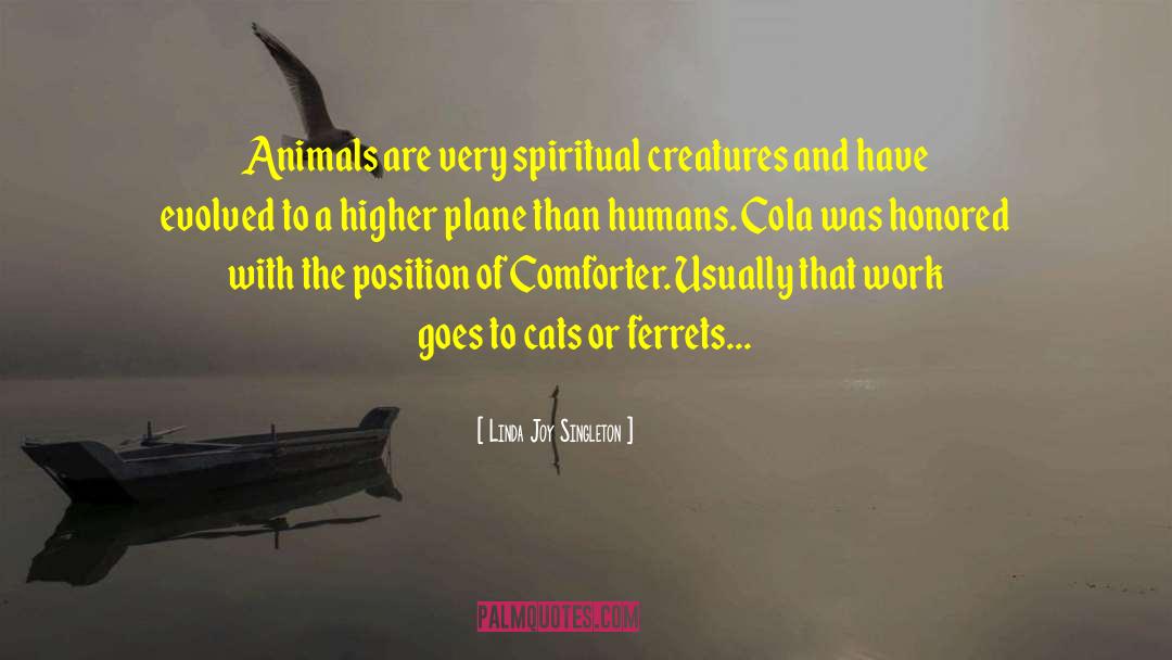 Linda Joy Singleton Quotes: Animals are very spiritual creatures