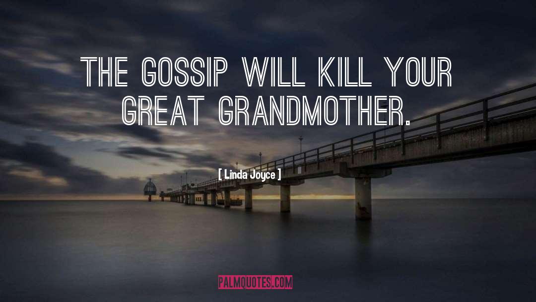 Linda Joyce Quotes: The gossip will kill your