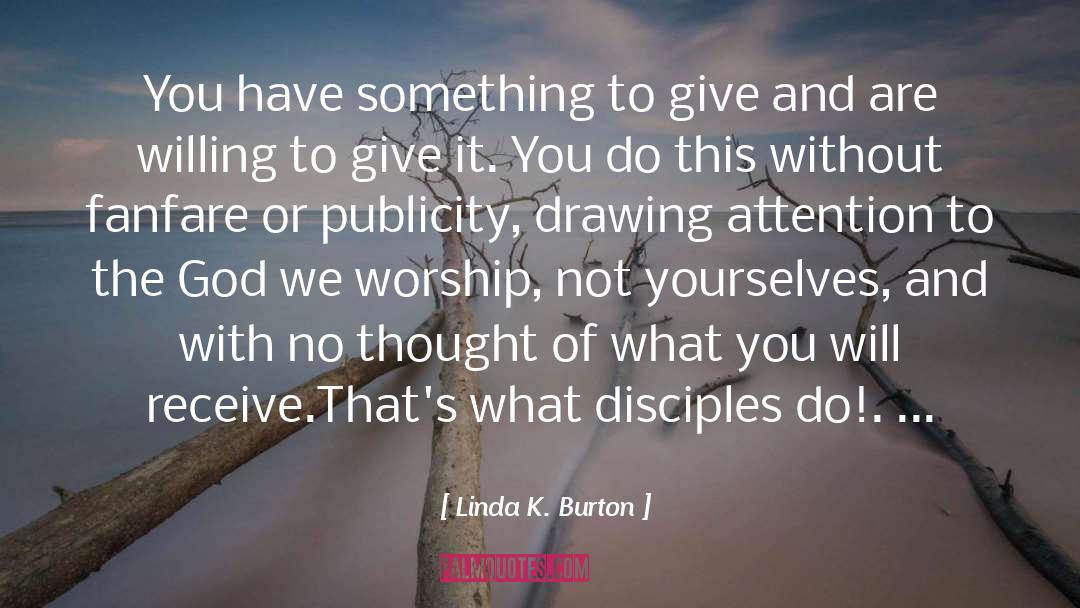 Linda K. Burton Quotes: You have something to give