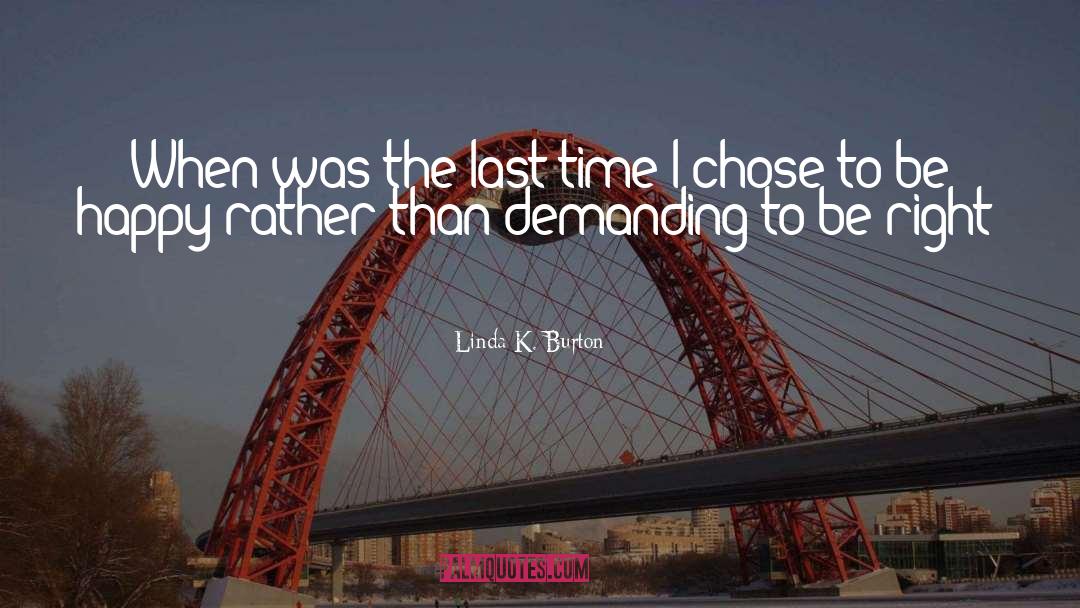 Linda K. Burton Quotes: When was the last time