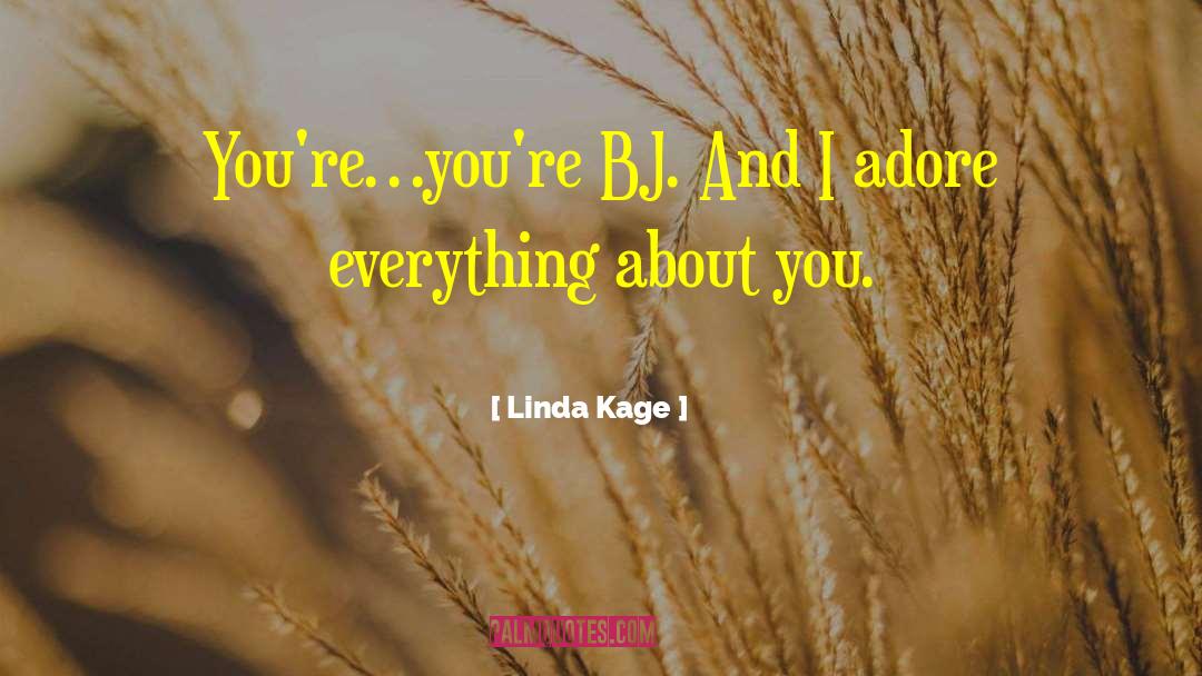 Linda Kage Quotes: You're…you're BJ. And I adore