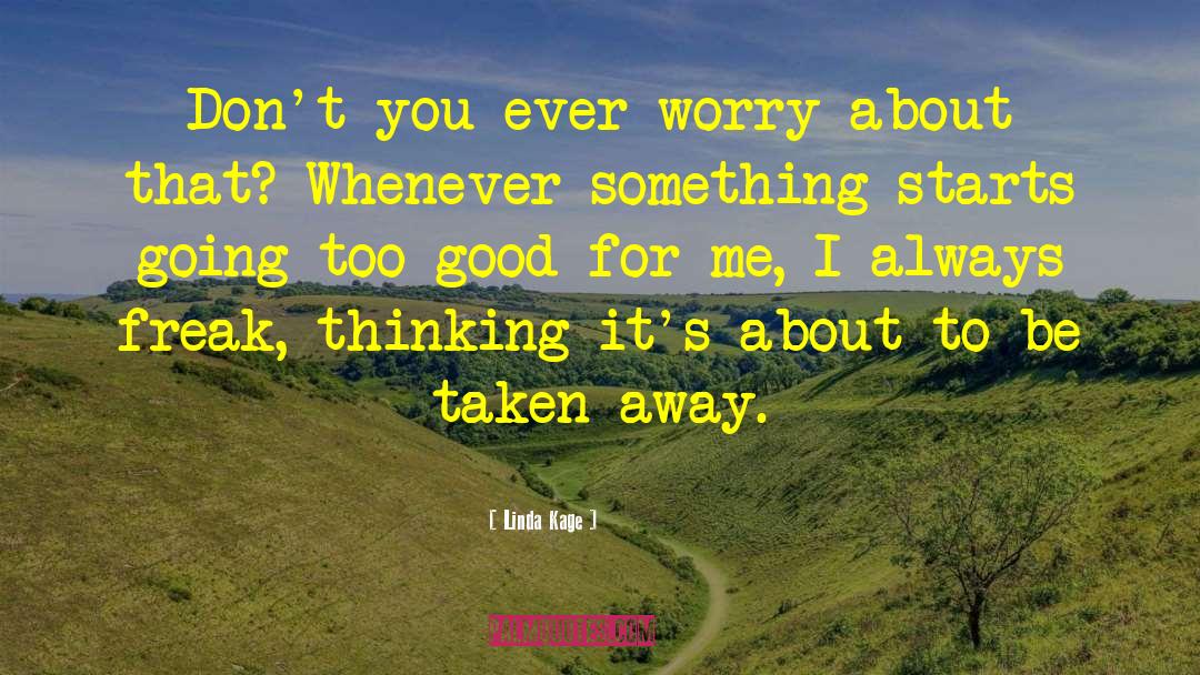 Linda Kage Quotes: Don't you ever worry about