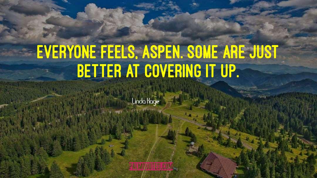 Linda Kage Quotes: Everyone feels, Aspen. Some are