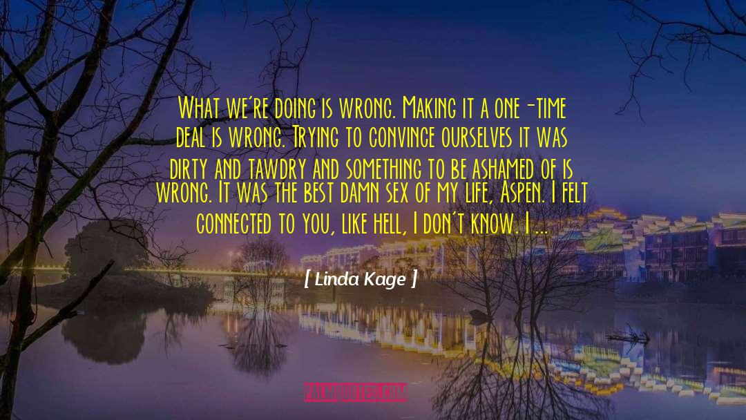 Linda Kage Quotes: What we're doing is wrong.