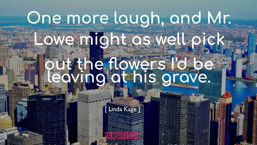 Linda Kage Quotes: One more laugh, and Mr.