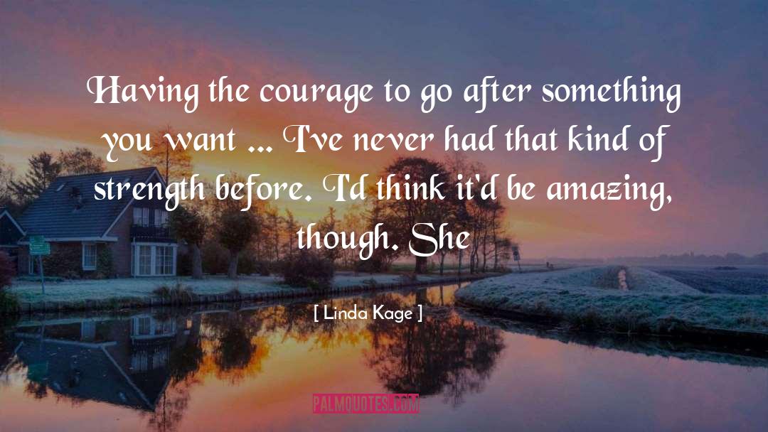 Linda Kage Quotes: Having the courage to go