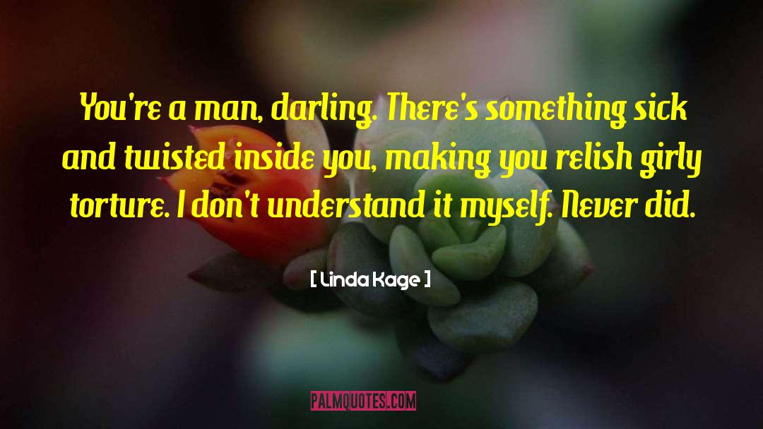 Linda Kage Quotes: You're a man, darling. There's