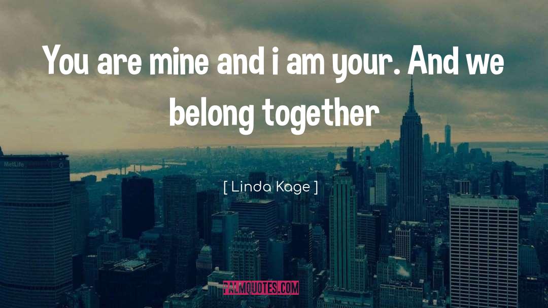 Linda Kage Quotes: You are mine and i