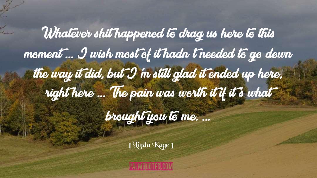 Linda Kage Quotes: Whatever shit happened to drag