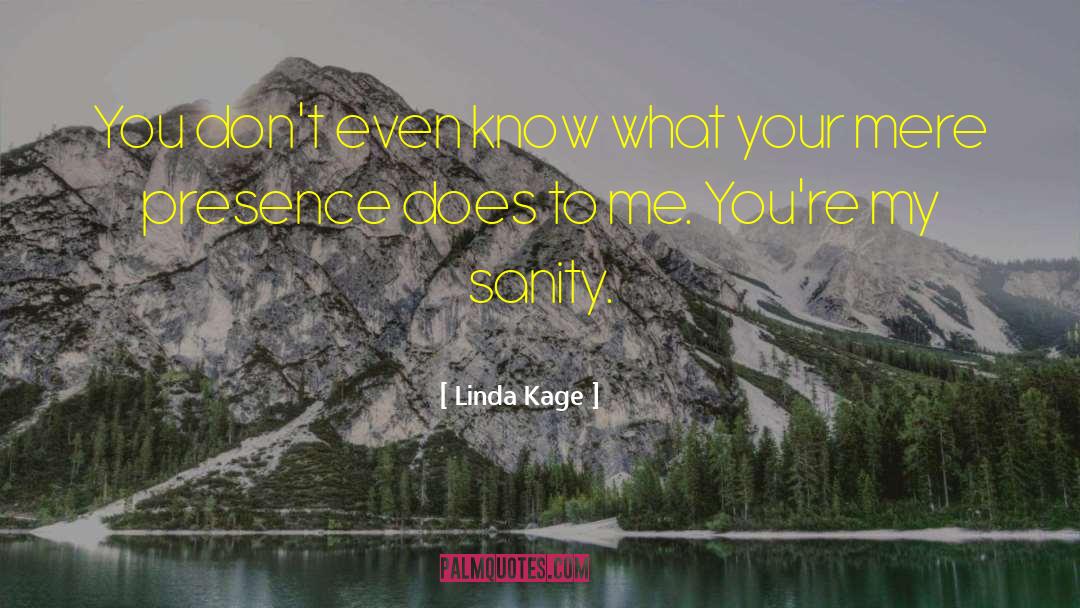 Linda Kage Quotes: You don't even know what