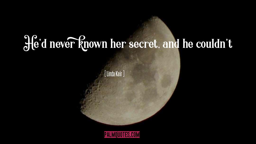 Linda Keir Quotes: He'd never known her secret,