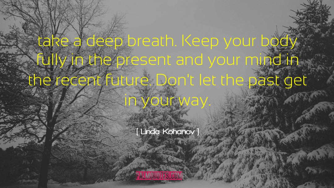 Linda Kohanov Quotes: take a deep breath. Keep