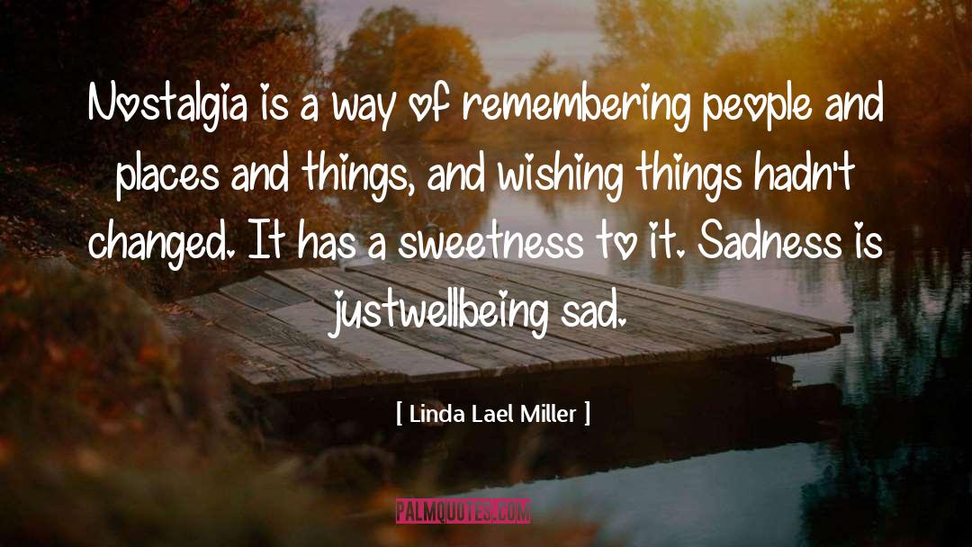 Linda Lael Miller Quotes: Nostalgia is a way of