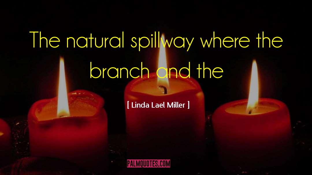 Linda Lael Miller Quotes: The natural spillway where the