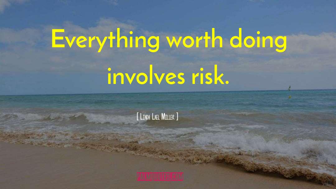 Linda Lael Miller Quotes: Everything worth doing involves risk.