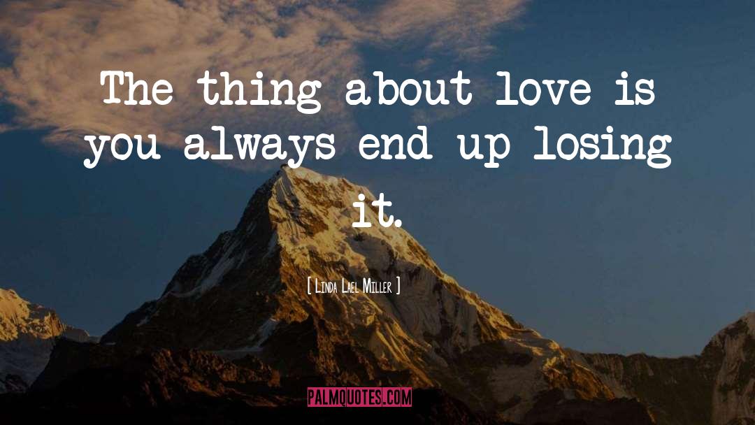 Linda Lael Miller Quotes: The thing about love is