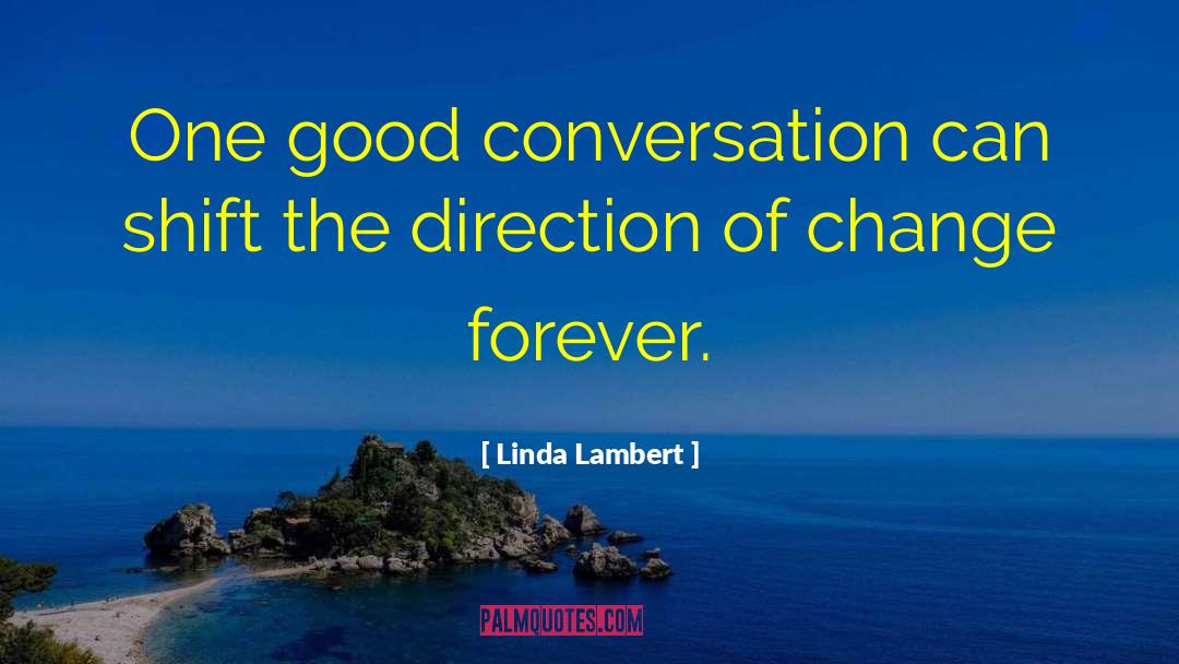Linda Lambert Quotes: One good conversation can shift