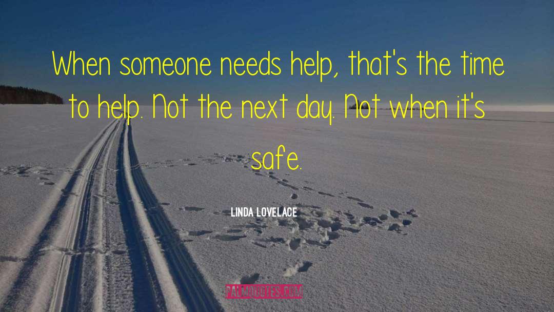 Linda Lovelace Quotes: When someone needs help, that's