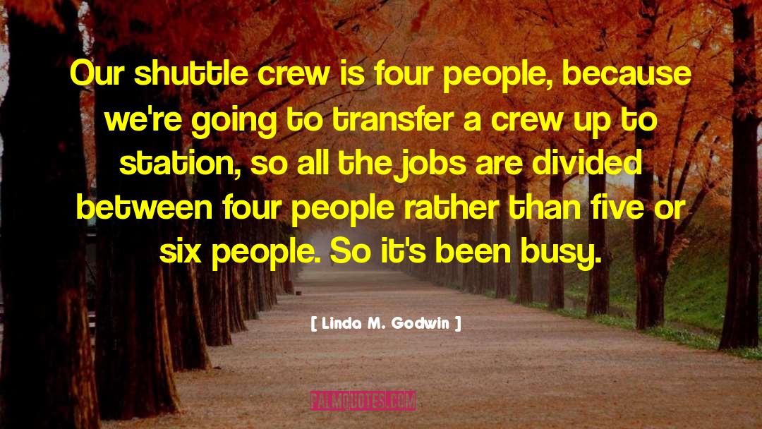 Linda M. Godwin Quotes: Our shuttle crew is four