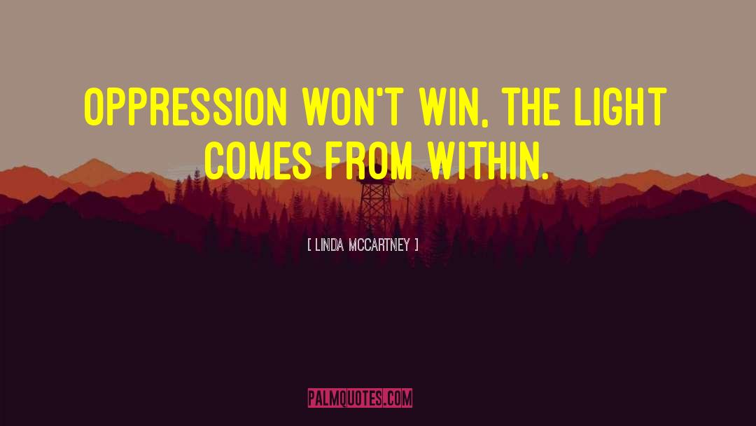 Linda McCartney Quotes: Oppression won't win, the light