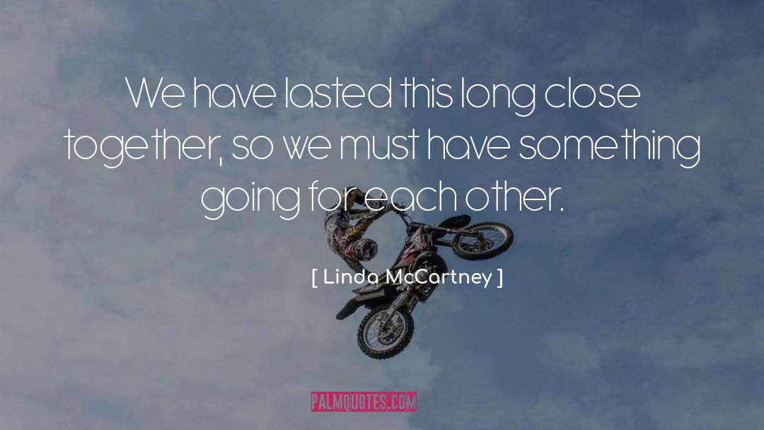 Linda McCartney Quotes: We have lasted this long