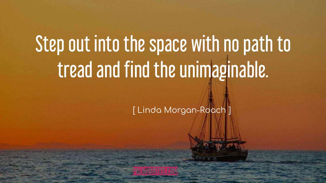 Linda Morgan-Roach Quotes: Step out into the space