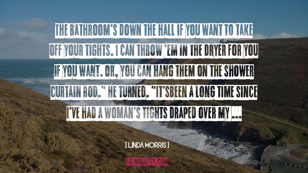 Linda Morris Quotes: The bathroom's down the hall