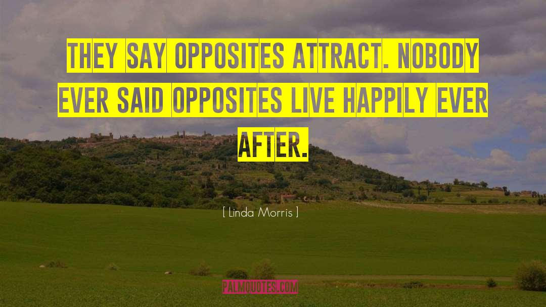 Linda Morris Quotes: They say opposites attract. Nobody