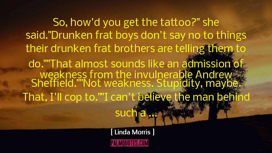 Linda Morris Quotes: So, how'd you get the